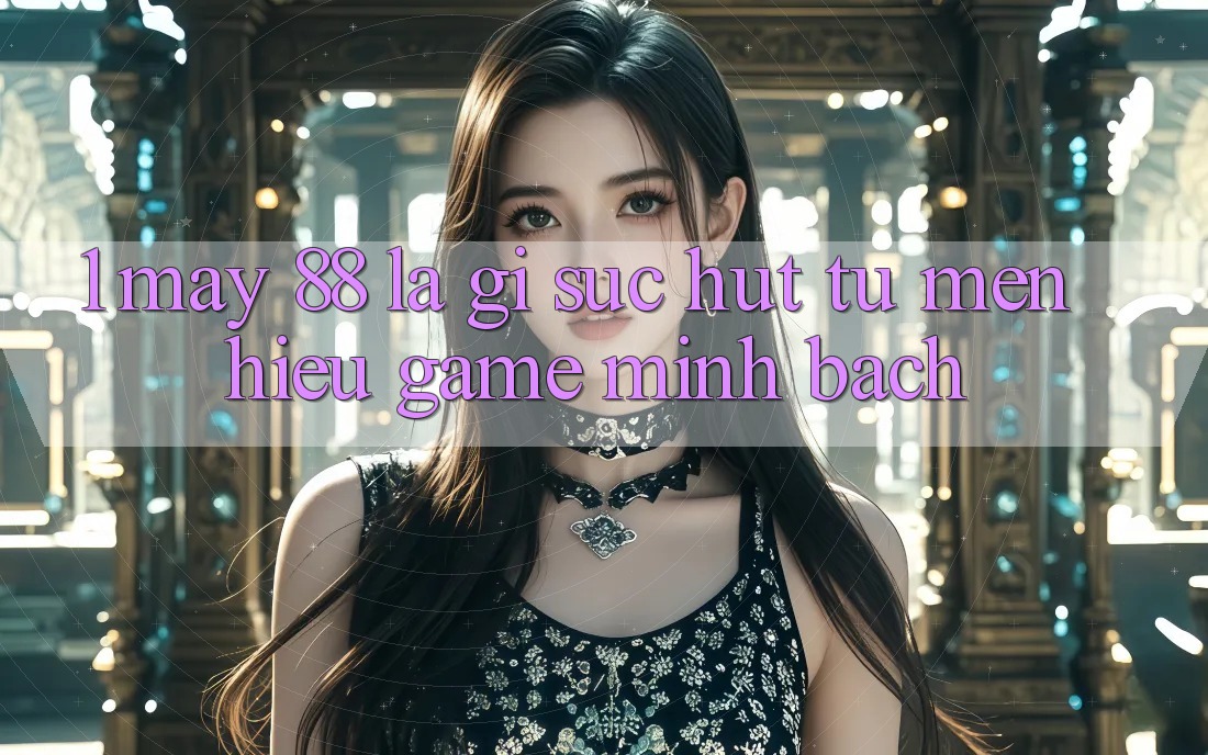 1. May-88 Là Gì? Sức Hút Từ Mến Hiệu Game Minh bạch