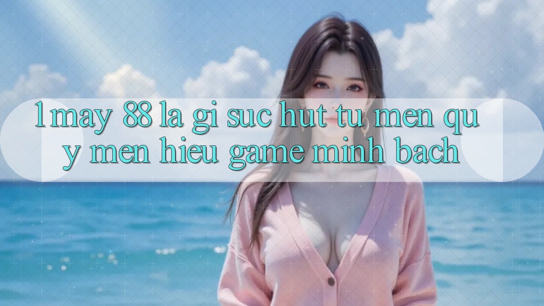 1. May-88 Là Gì? Sức Hút Từ Mến quý mến Hiệu Game Minh bạch
