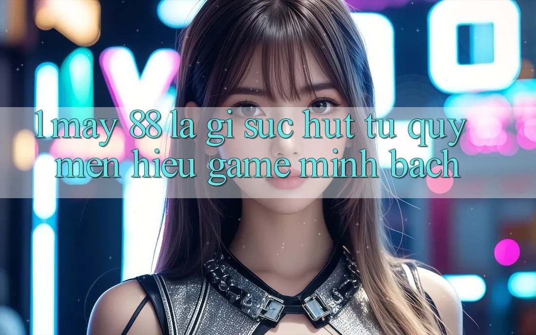 1. May-88 Là Gì? Sức Hút Từ Quý mến Hiệu Game Minh bạch 1. May-88 Là Gì? Sức Hút Từ Quý mến Hiệu Game Minh bạch