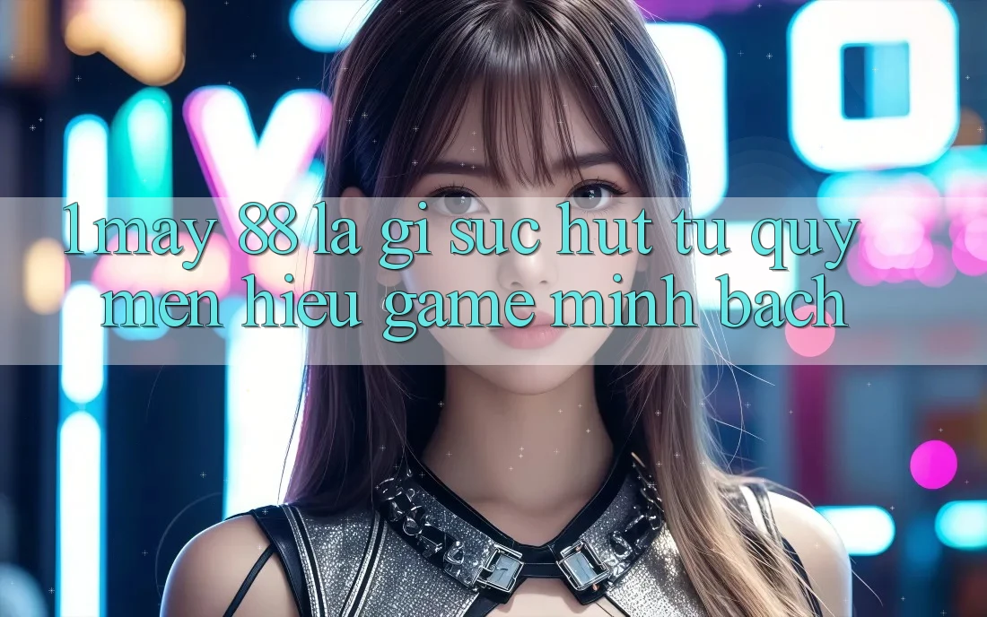 1. May-88 Là Gì? Sức Hút Từ Quý mến Hiệu Game Minh bạch 1. May-88 Là Gì? Sức Hút Từ Quý mến Hiệu Game Minh bạch