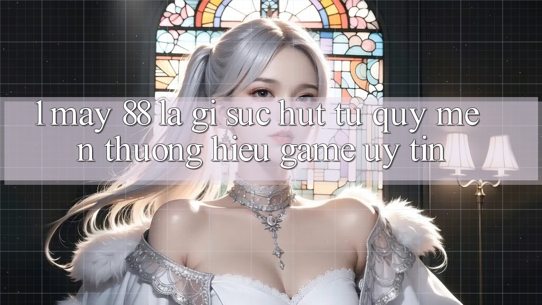 1. May-88 Là Gì? Sức Hút Từ Quý mến thương Hiệu Game Uy Tín