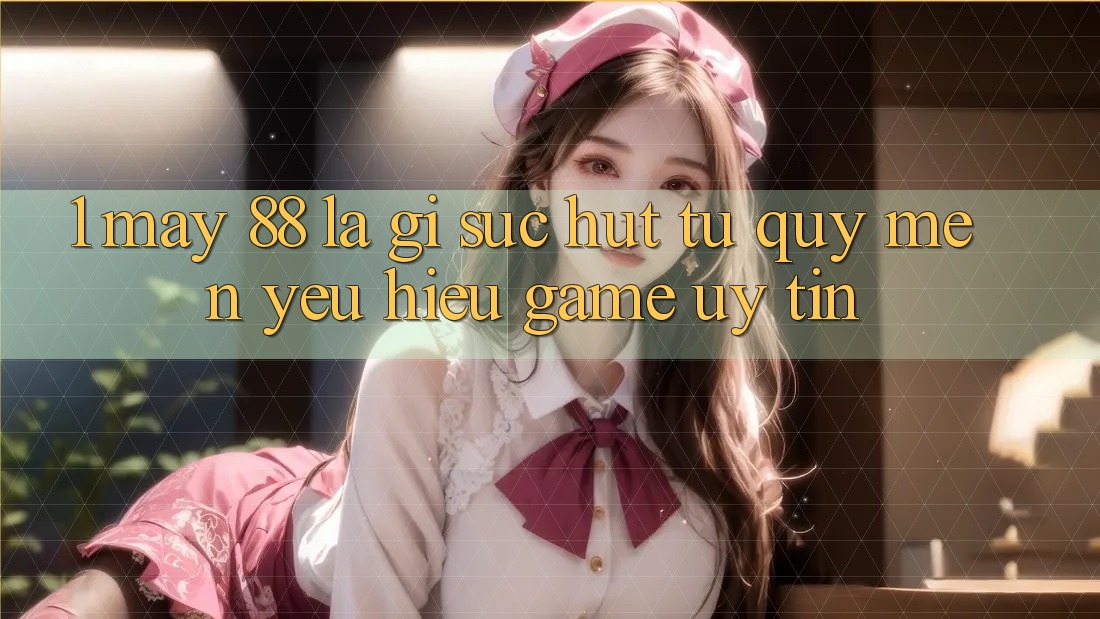 1. May-88 Là Gì? Sức Hút Từ Quý mến yêu Hiệu Game Uy Tín