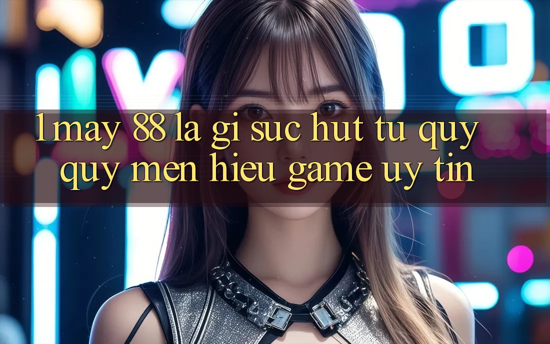 1. May-88 Là Gì? Sức Hút Từ Quý quý mến Hiệu Game Uy Tín 1. May-88 Là Gì? Sức Hút Từ Quý quý mến Hiệu Game Uy Tín