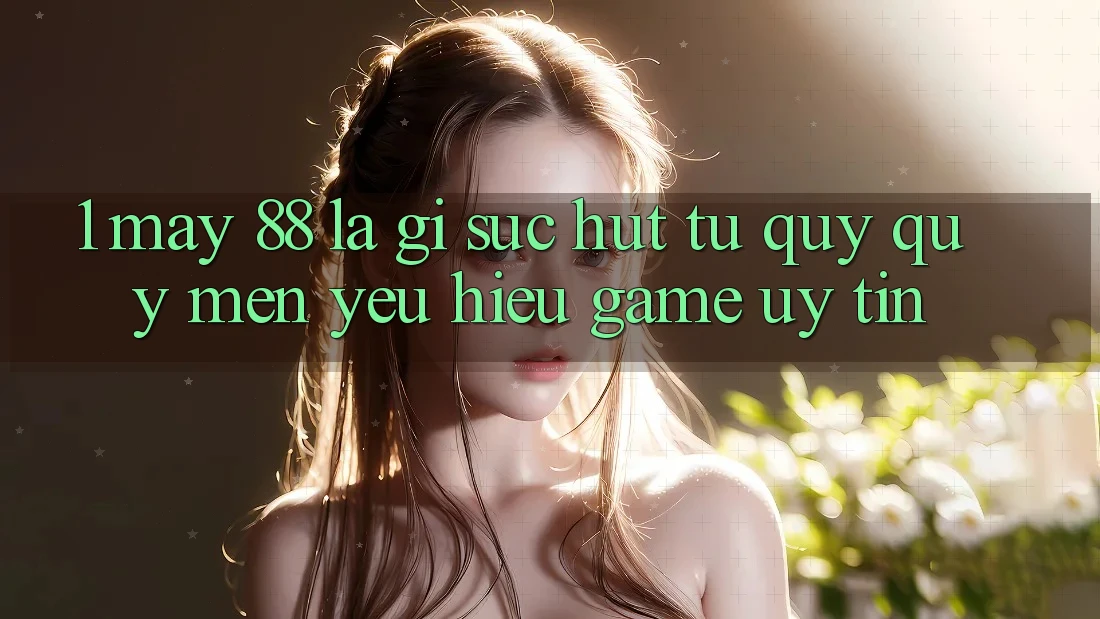 1. May-88 Là Gì? Sức Hút Từ Quý quý mến yêu Hiệu Game Uy Tín