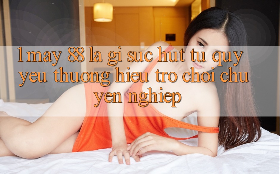 1. May-88 Là Gì? Sức Hút Từ Quý yêu thương Hiệu Trò chơi Chuyên nghiệp 1. May-88 Là Gì? Sức Hút Từ Quý yêu thương Hiệu Trò chơi Chuyên nghiệp