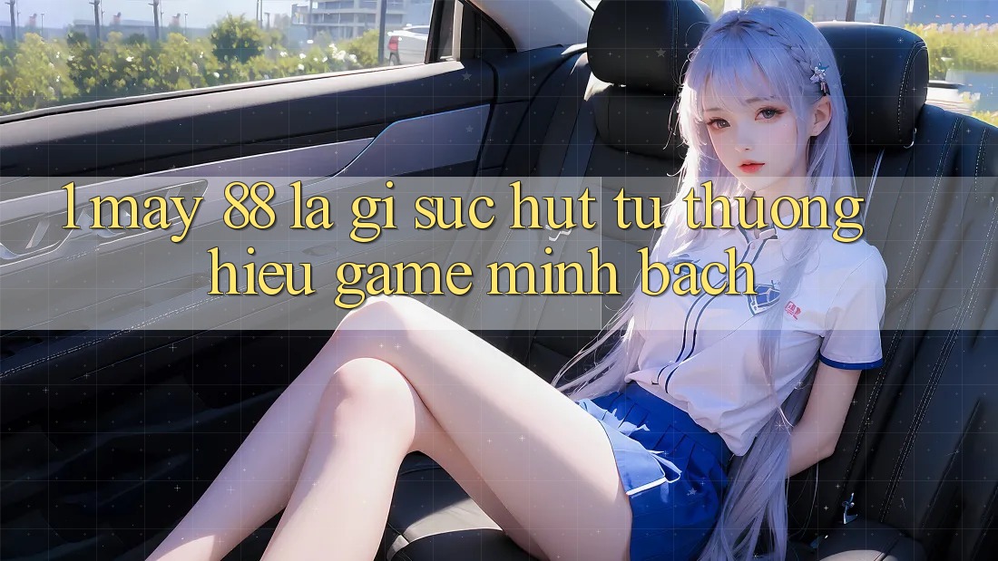 1. May-88 Là Gì? Sức Hút Từ Thương Hiệu Game Minh bạch 1. May-88 Là Gì? Sức Hút Từ Thương Hiệu Game Minh bạch
