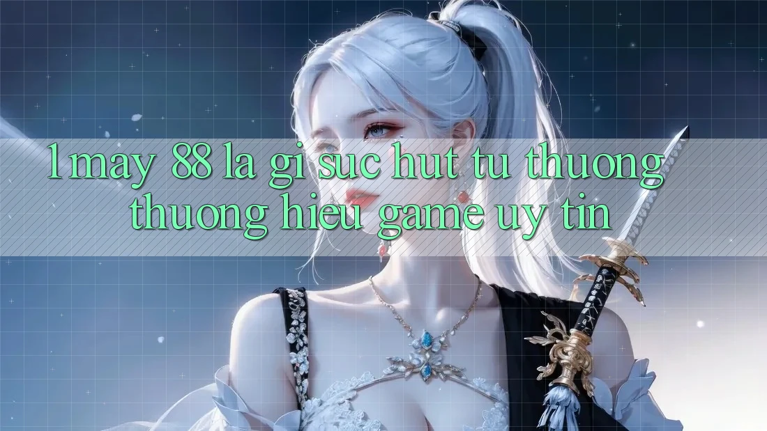 1. May-88 Là Gì? Sức Hút Từ Thương thương Hiệu Game Uy Tín 1. May-88 Là Gì? Sức Hút Từ Thương thương Hiệu Game Uy Tín