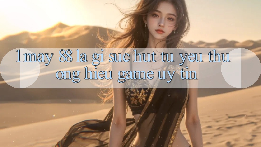 1. May-88 Là Gì? Sức Hút Từ Yêu thương Hiệu Game Uy Tín 1. May-88 Là Gì? Sức Hút Từ Yêu thương Hiệu Game Uy Tín