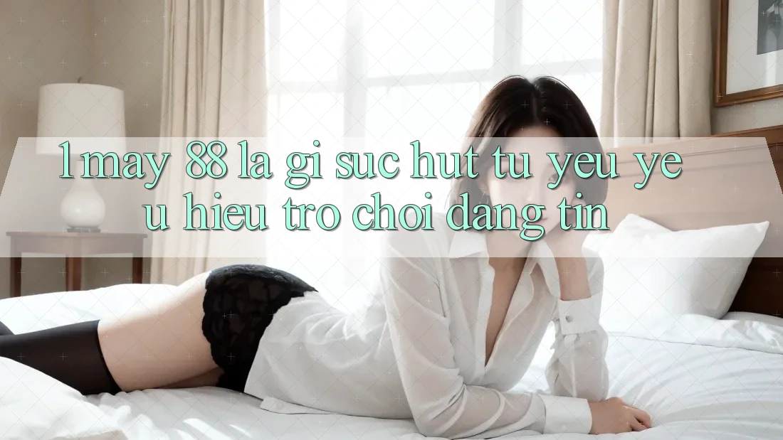 1. May-88 Là Gì? Sức Hút Từ Yêu yêu Hiệu Trò chơi Đáng tin