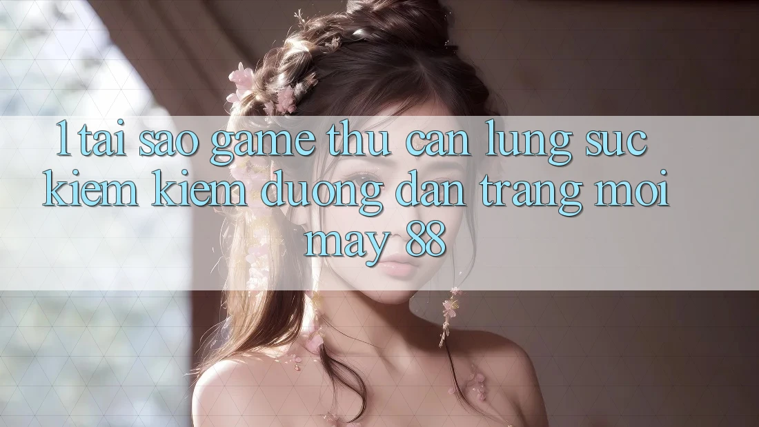 1. Tại Sao Game Thủ Cần Lùng sục kiếm Kiếm “Đường dẫn Trang Mới May-88”?