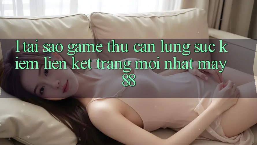1. Tại Sao Game Thủ Cần Lùng sục Kiếm “Liên kết Trang Mới nhất May-88”? 1. Tại Sao Game Thủ Cần Lùng sục Kiếm “Liên kết Trang Mới nhất May-88”?