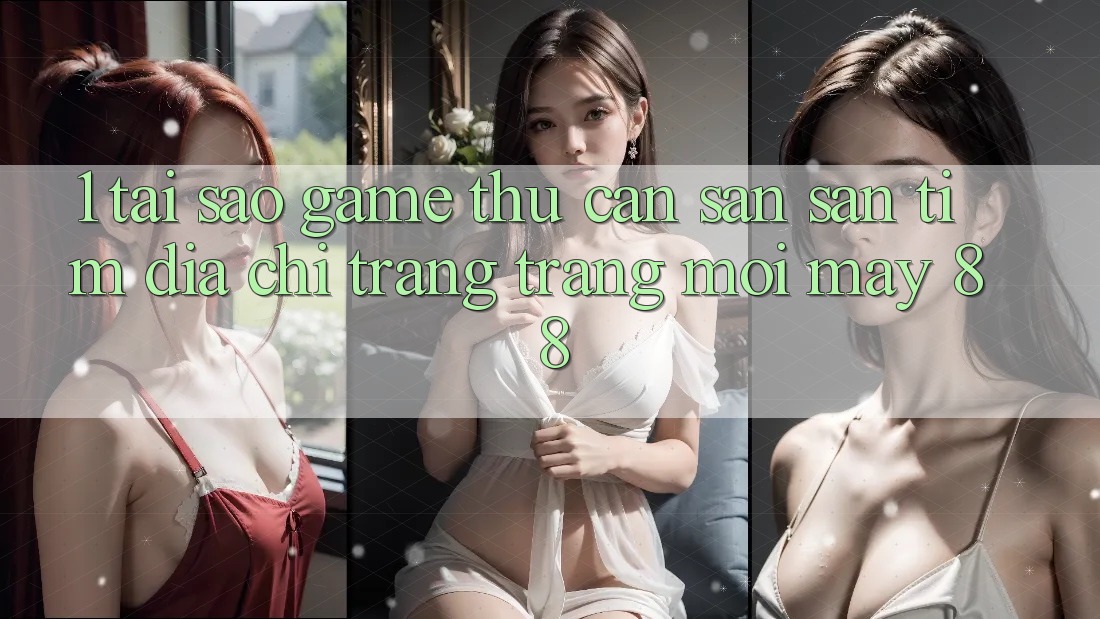 1. Tại Sao Game Thủ Cần Săn săn tìm “Địa chỉ trang Trang Mới May-88”?
