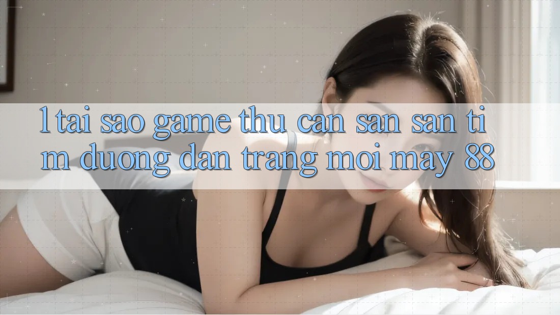 1. Tại Sao Game Thủ Cần Săn săn tìm “Đường dẫn Trang Mới May-88”?