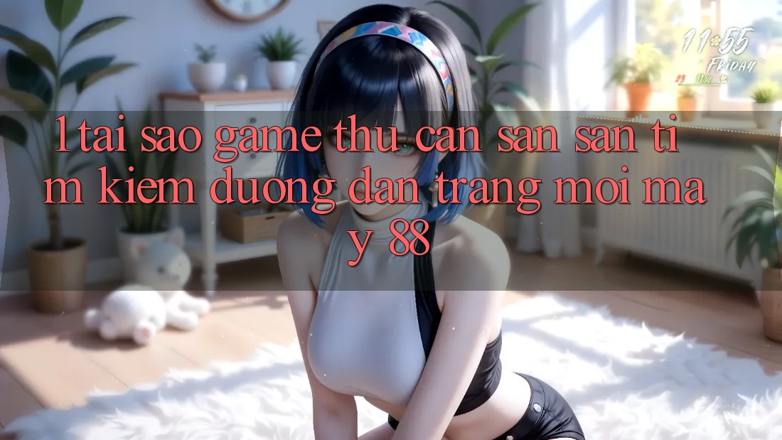 1. Tại Sao Game Thủ Cần Săn săn tìm Kiếm “Đường dẫn Trang Mới May-88”?