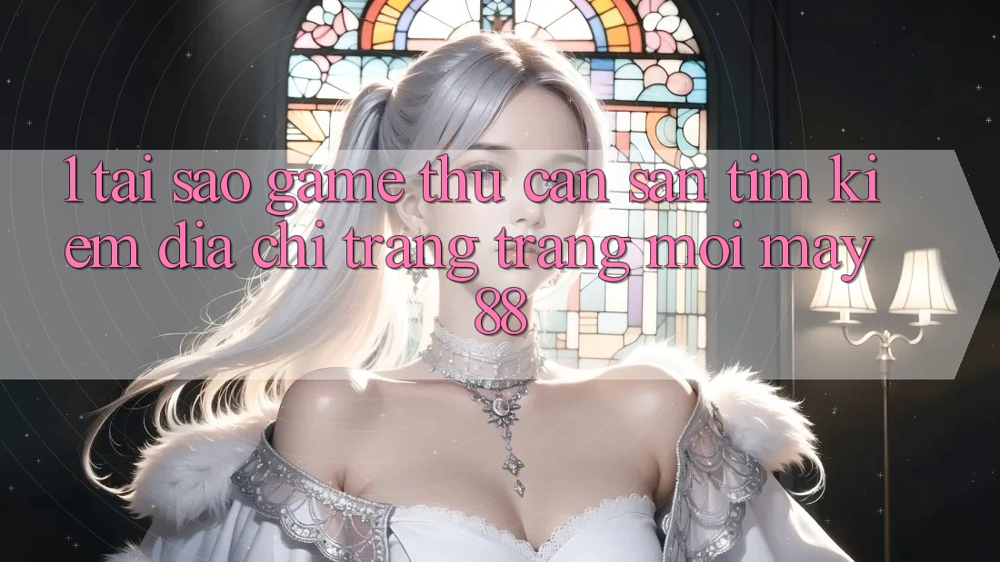 1. Tại Sao Game Thủ Cần Săn tìm Kiếm “Địa chỉ trang Trang Mới May-88”? 1. Tại Sao Game Thủ Cần Săn tìm Kiếm “Địa chỉ trang Trang Mới May-88”?
