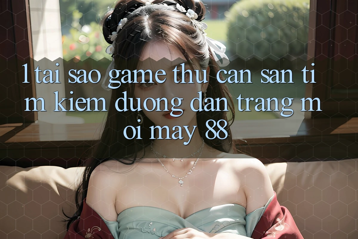 1. Tại Sao Game Thủ Cần Săn tìm Kiếm “Đường dẫn Trang Mới May-88”?