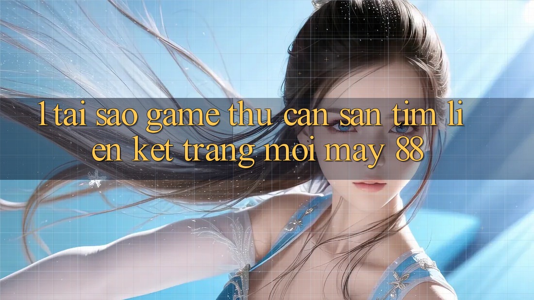 1. Tại Sao Game Thủ Cần Săn tìm “Liên kết Trang Mới May-88”? 1. Tại Sao Game Thủ Cần Săn tìm “Liên kết Trang Mới May-88”?