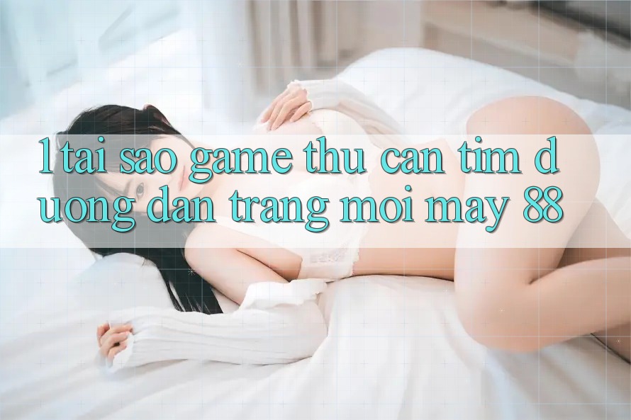 1. Tại Sao Game Thủ Cần Tìm “Đường dẫn Trang Mới May-88”?
