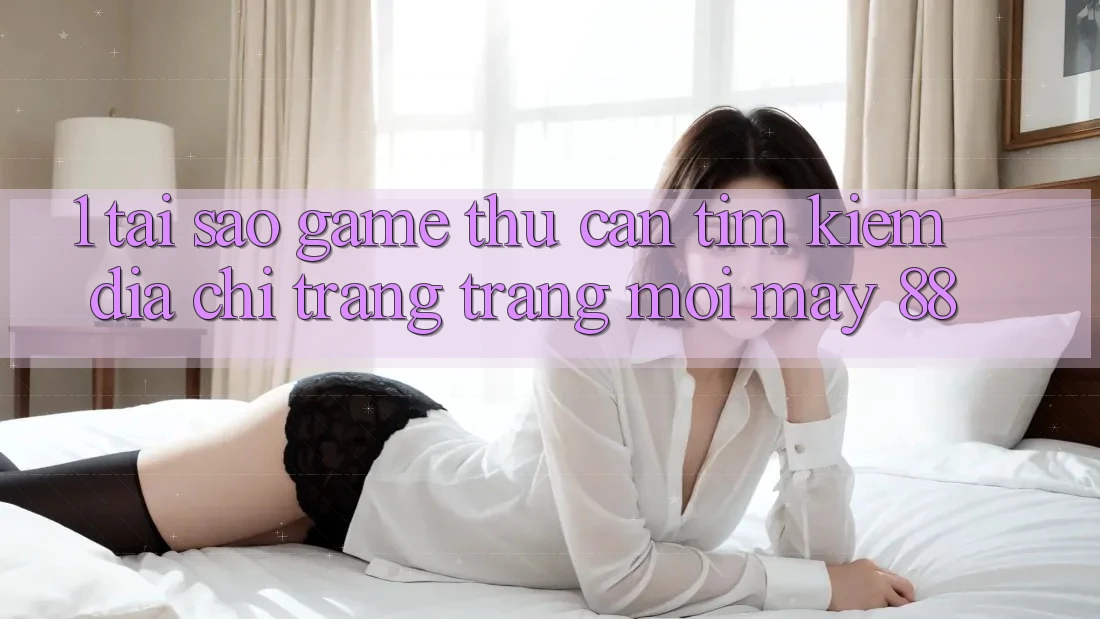 1. Tại Sao Game Thủ Cần Tìm kiếm “Địa chỉ trang Trang Mới May-88”? 1. Tại Sao Game Thủ Cần Tìm kiếm “Địa chỉ trang Trang Mới May-88”?
