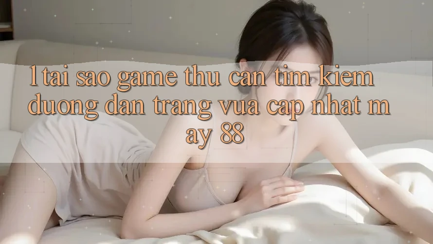 1. Tại Sao Game Thủ Cần Tìm Kiếm “Đường dẫn Trang Vừa cập nhật May-88”? 1. Tại Sao Game Thủ Cần Tìm Kiếm “Đường dẫn Trang Vừa cập nhật May-88”?