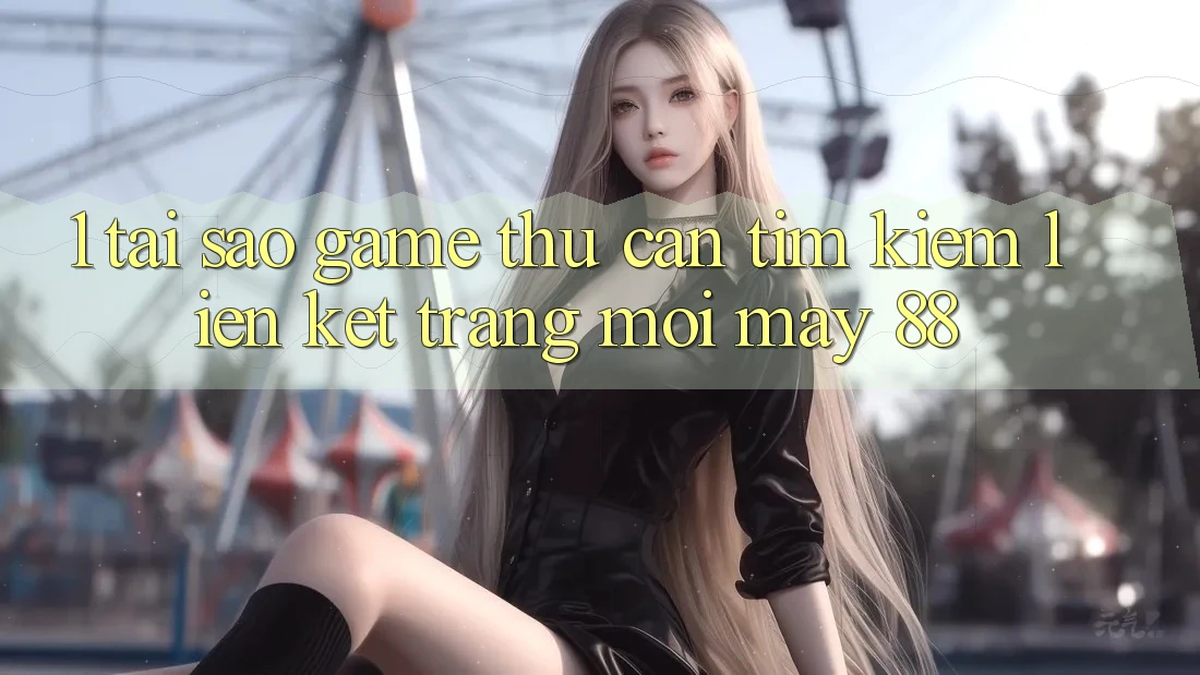1. Tại Sao Game Thủ Cần Tìm kiếm “Liên kết Trang Mới May-88”?