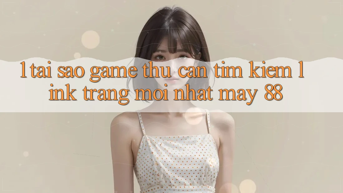 1. Tại Sao Game Thủ Cần Tìm Kiếm “Link Trang Mới nhất May-88”? 1. Tại Sao Game Thủ Cần Tìm Kiếm “Link Trang Mới nhất May-88”?