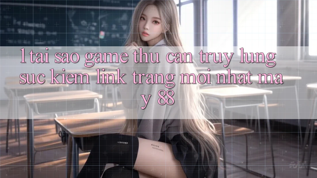 1. Tại Sao Game Thủ Cần Truy lùng sục Kiếm “Link Trang Mới nhất May-88”? 1. Tại Sao Game Thủ Cần Truy lùng sục Kiếm “Link Trang Mới nhất May-88”?