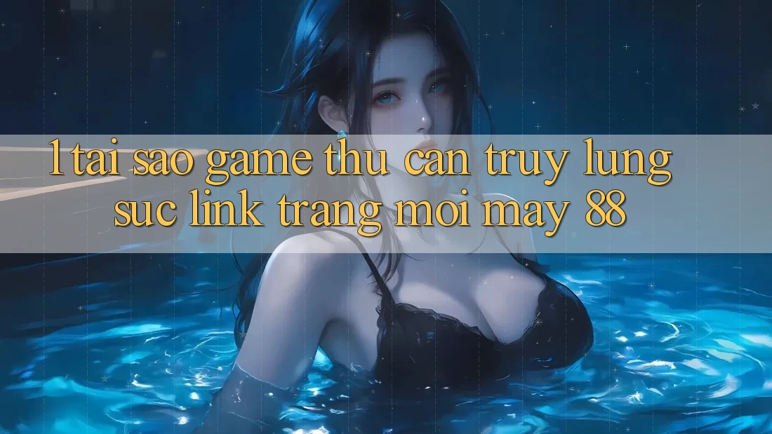 1. Tại Sao Game Thủ Cần Truy lùng sục “Link Trang Mới May-88”?
