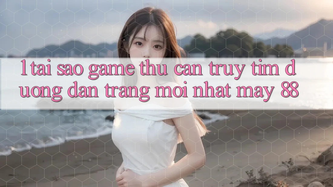 1. Tại Sao Game Thủ Cần Truy tìm “Đường dẫn Trang Mới nhất May-88”?