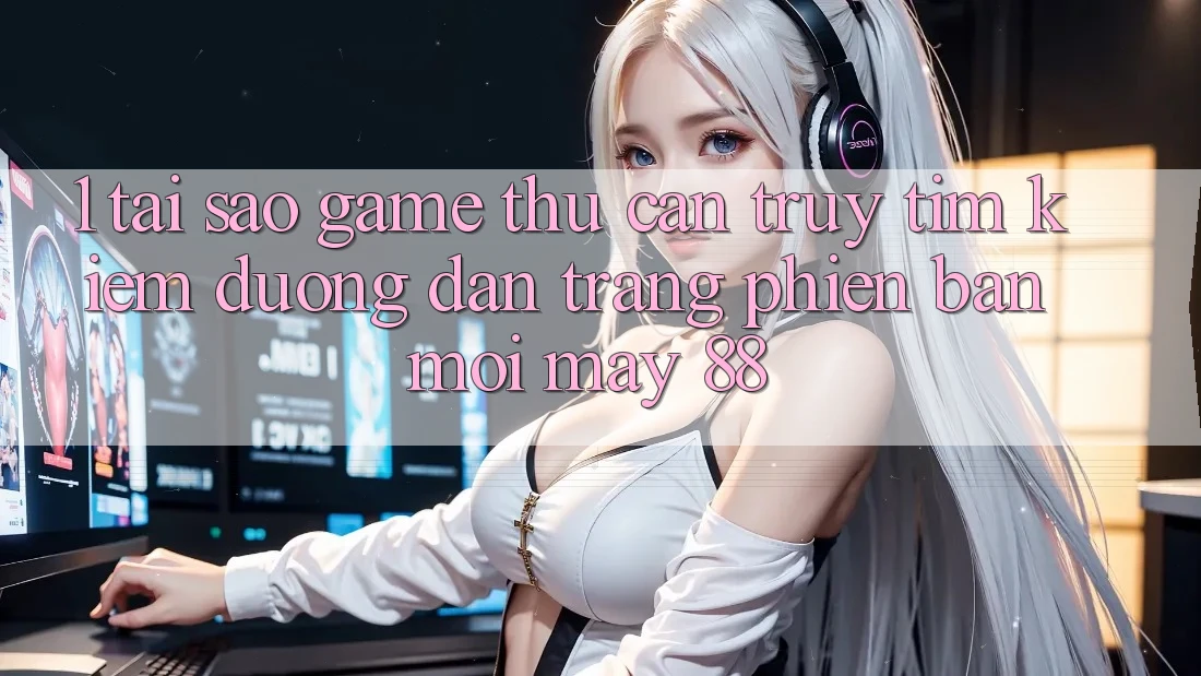 1. Tại Sao Game Thủ Cần Truy tìm kiếm “Đường dẫn Trang Phiên bản mới May-88”? 1. Tại Sao Game Thủ Cần Truy tìm kiếm “Đường dẫn Trang Phiên bản mới May-88”?