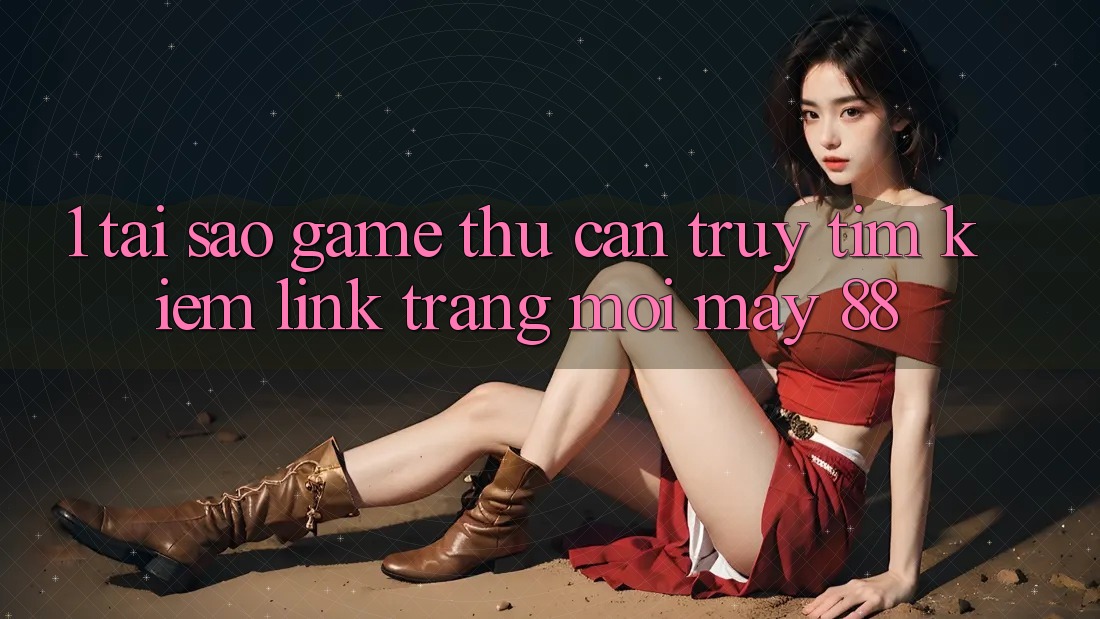 1. Tại Sao Game Thủ Cần Truy tìm Kiếm “Link Trang Mới May-88”? 1. Tại Sao Game Thủ Cần Truy tìm Kiếm “Link Trang Mới May-88”?