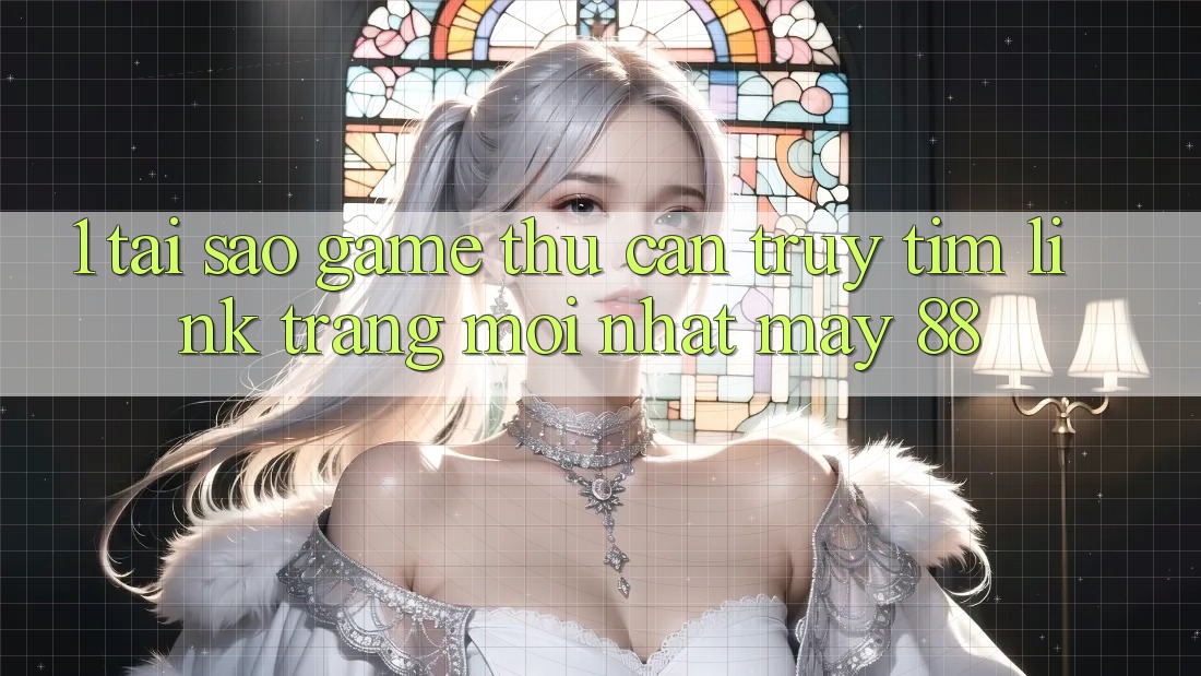 1. Tại Sao Game Thủ Cần Truy tìm “Link Trang Mới nhất May-88”?