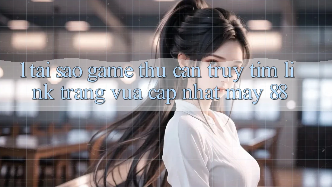 1. Tại Sao Game Thủ Cần Truy tìm “Link Trang Vừa cập nhật May-88”? 1. Tại Sao Game Thủ Cần Truy tìm “Link Trang Vừa cập nhật May-88”?