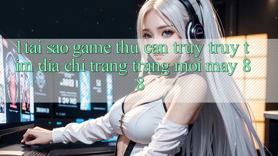 1. Tại Sao Game Thủ Cần Truy truy tìm “Địa chỉ trang Trang Mới May-88”?