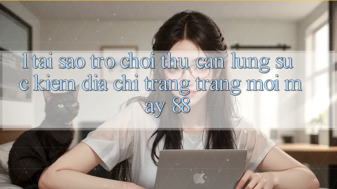 1. Tại Sao Trò chơi Thủ Cần Lùng sục Kiếm “Địa chỉ trang Trang Mới May-88”? 1. Tại Sao Trò chơi Thủ Cần Lùng sục Kiếm “Địa chỉ trang Trang Mới May-88”?