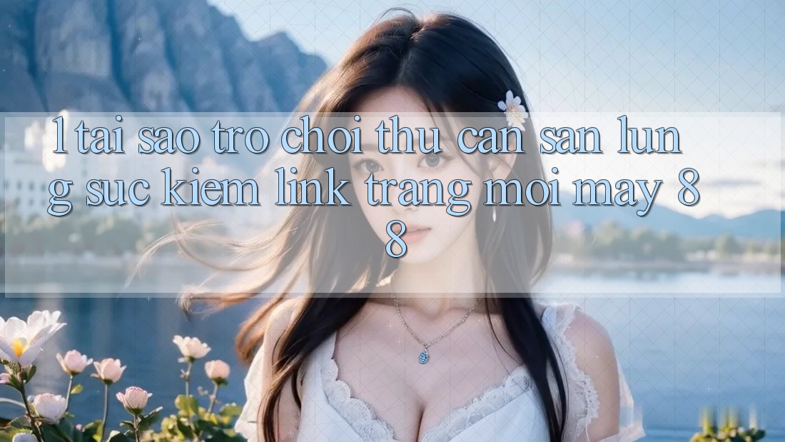 1. Tại Sao Trò chơi Thủ Cần Săn lùng sục Kiếm “Link Trang Mới May-88”? 1. Tại Sao Trò chơi Thủ Cần Săn lùng sục Kiếm “Link Trang Mới May-88”?