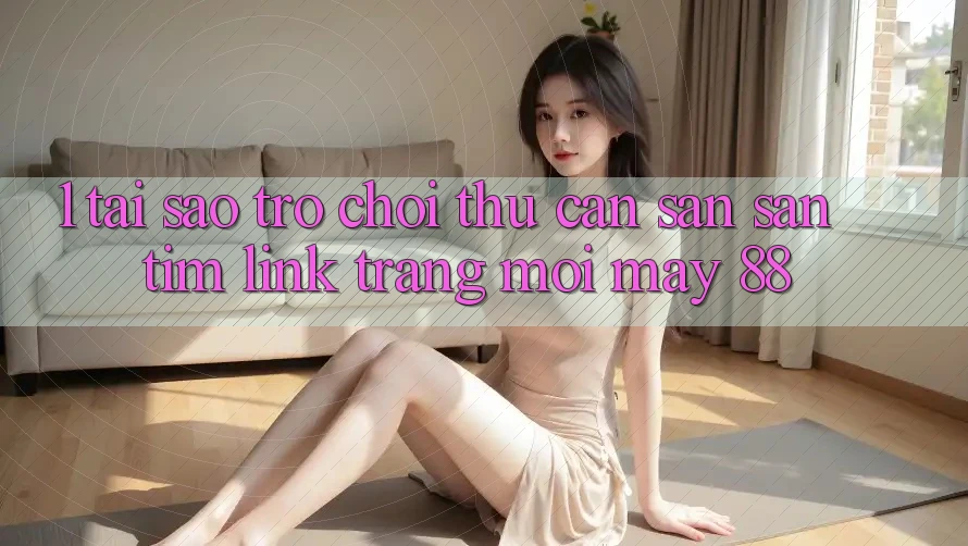 1. Tại Sao Trò chơi Thủ Cần Săn săn tìm “Link Trang Mới May-88”? 1. Tại Sao Trò chơi Thủ Cần Săn săn tìm “Link Trang Mới May-88”?