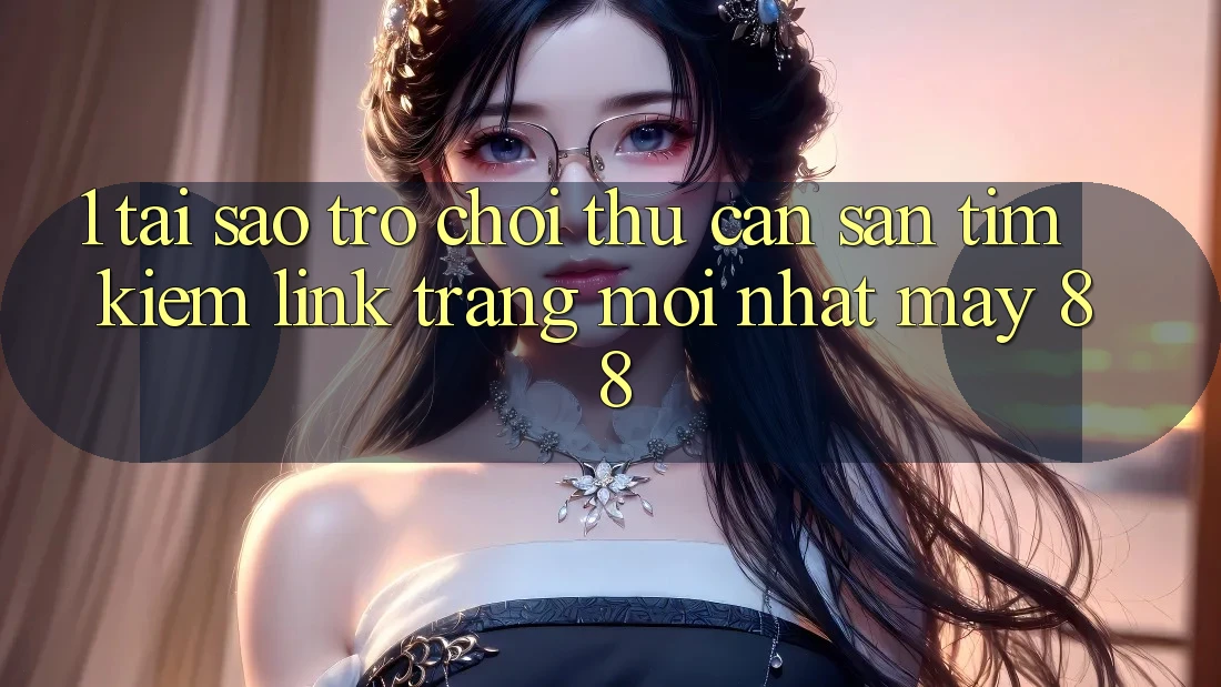 1. Tại Sao Trò chơi Thủ Cần Săn tìm kiếm “Link Trang Mới nhất May-88”? 1. Tại Sao Trò chơi Thủ Cần Săn tìm kiếm “Link Trang Mới nhất May-88”?