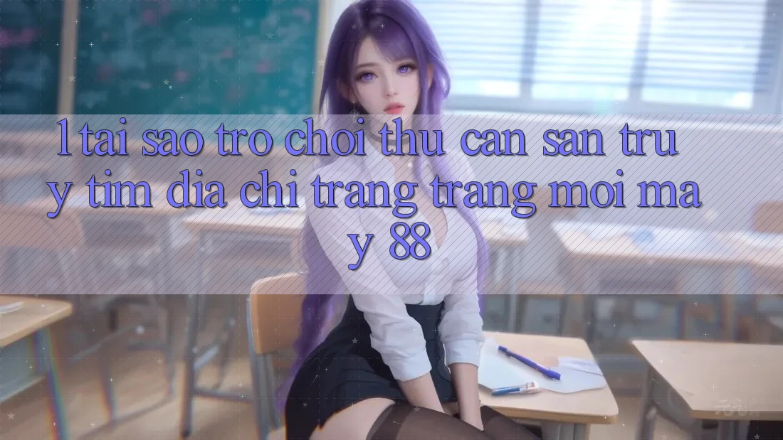 1. Tại Sao Trò chơi Thủ Cần Săn truy tìm “Địa chỉ trang Trang Mới May-88”? 1. Tại Sao Trò chơi Thủ Cần Săn truy tìm “Địa chỉ trang Trang Mới May-88”?