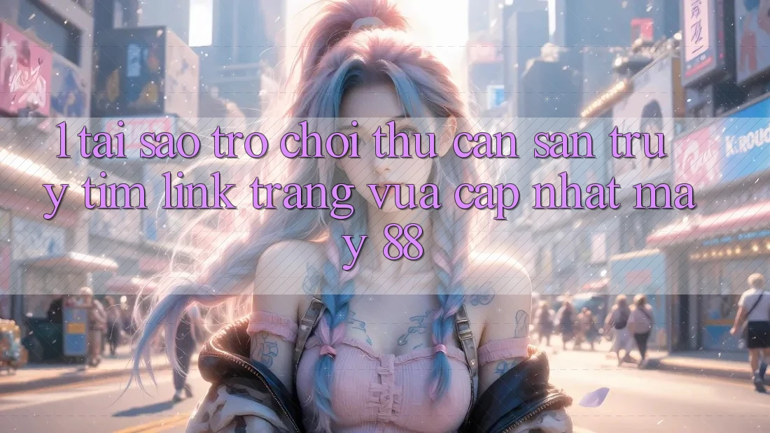 1. Tại Sao Trò chơi Thủ Cần Săn truy tìm “Link Trang Vừa cập nhật May-88”? 1. Tại Sao Trò chơi Thủ Cần Săn truy tìm “Link Trang Vừa cập nhật May-88”?