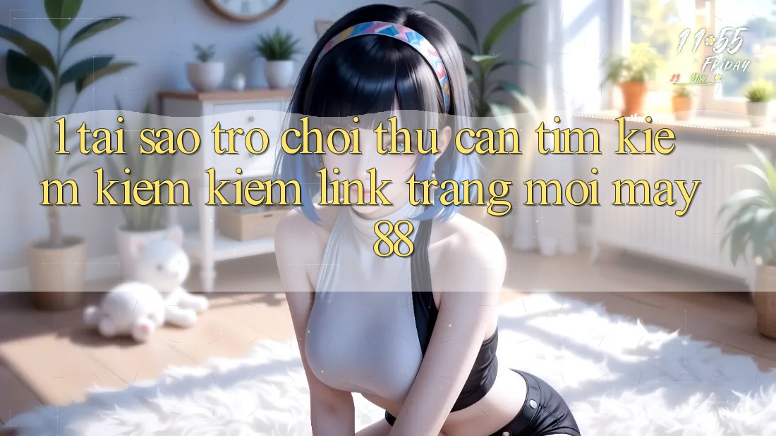 1. Tại Sao Trò chơi Thủ Cần Tìm kiếm kiếm Kiếm “Link Trang Mới May-88”? 1. Tại Sao Trò chơi Thủ Cần Tìm kiếm kiếm Kiếm “Link Trang Mới May-88”?