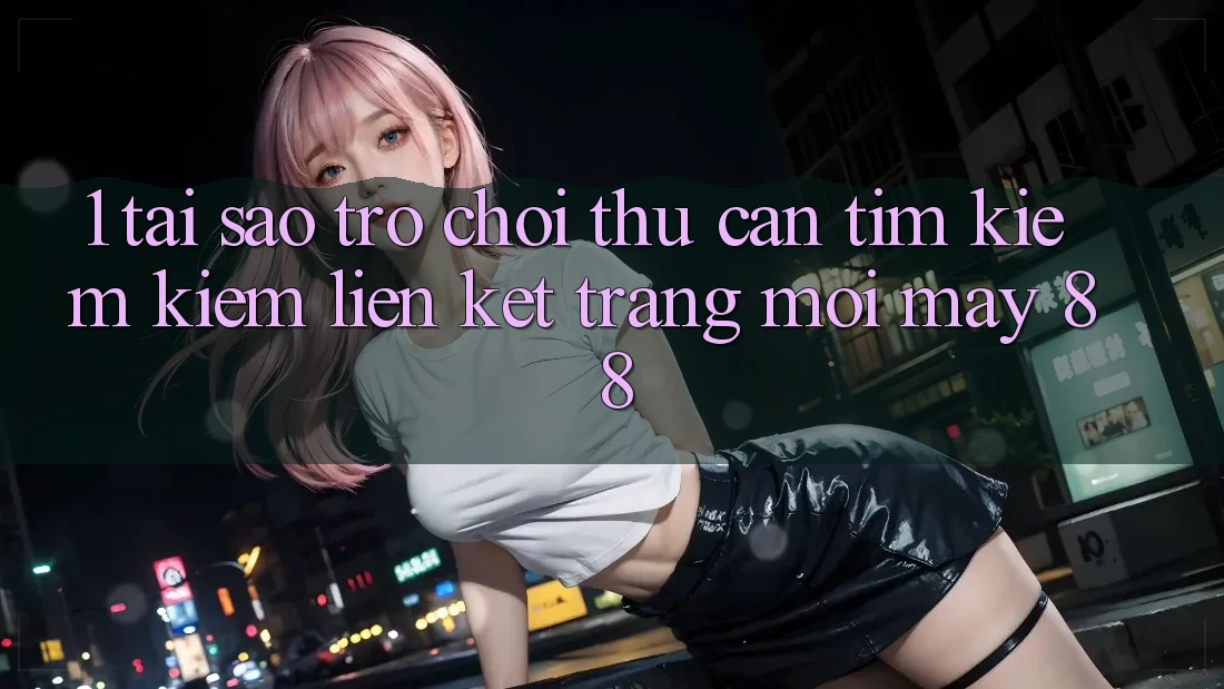 1. Tại Sao Trò chơi Thủ Cần Tìm kiếm Kiếm “Liên kết Trang Mới May-88”? 1. Tại Sao Trò chơi Thủ Cần Tìm kiếm Kiếm “Liên kết Trang Mới May-88”?