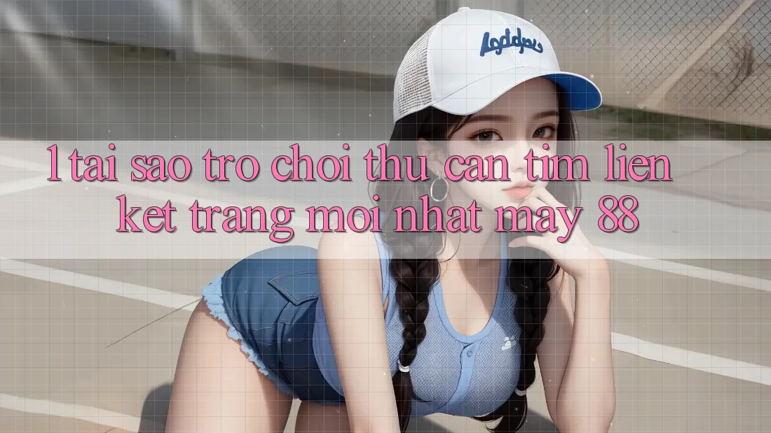 1. Tại Sao Trò chơi Thủ Cần Tìm “Liên kết Trang Mới nhất May-88”? 1. Tại Sao Trò chơi Thủ Cần Tìm “Liên kết Trang Mới nhất May-88”?
