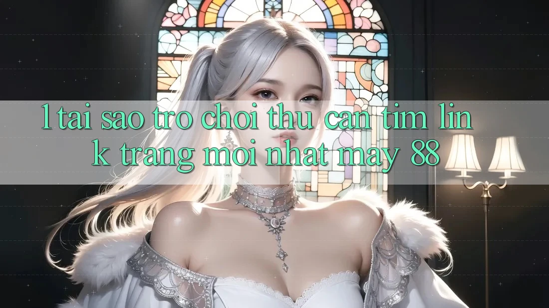 1. Tại Sao Trò chơi Thủ Cần Tìm “Link Trang Mới nhất May-88”? 1. Tại Sao Trò chơi Thủ Cần Tìm “Link Trang Mới nhất May-88”?