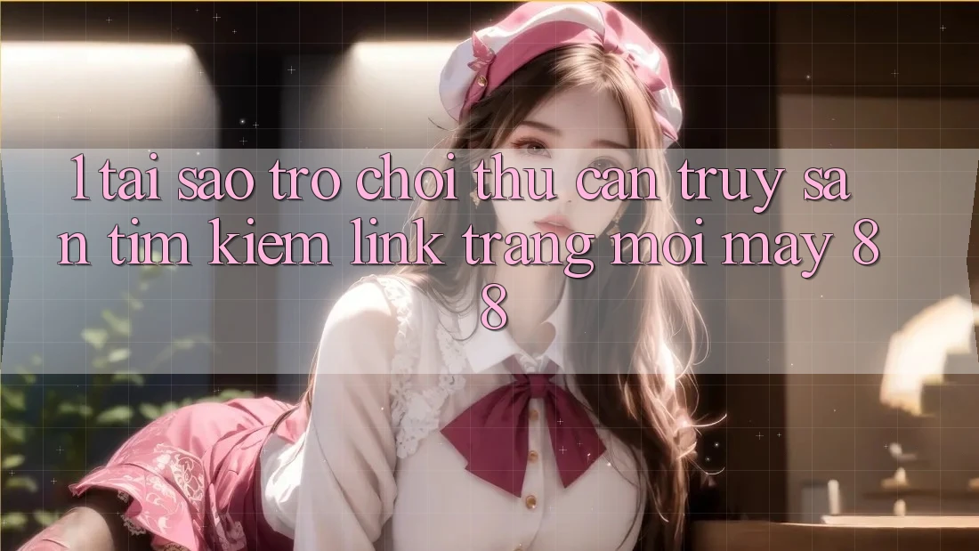 1. Tại Sao Trò chơi Thủ Cần Truy săn tìm Kiếm “Link Trang Mới May-88”? 1. Tại Sao Trò chơi Thủ Cần Truy săn tìm Kiếm “Link Trang Mới May-88”?