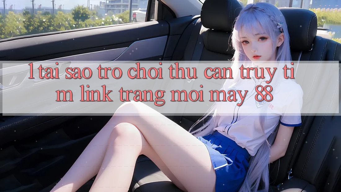 1. Tại Sao Trò chơi Thủ Cần Truy tìm “Link Trang Mới May-88”?