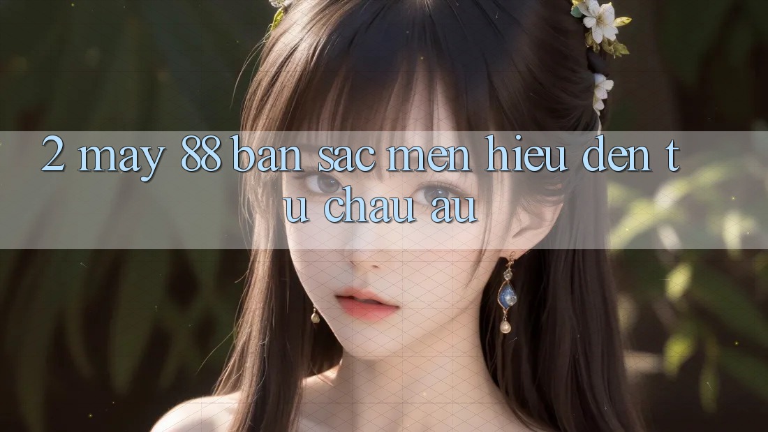 2. May-88 - Bản Sắc Mến Hiệu Đến Từ Châu Âu
