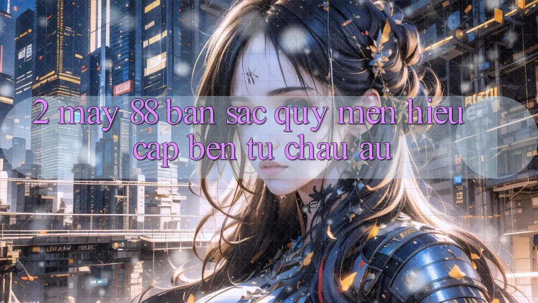 2. May-88 - Bản Sắc Quý mến Hiệu Cập bến Từ Châu Âu 2. May-88 - Bản Sắc Quý mến Hiệu Cập bến Từ Châu Âu