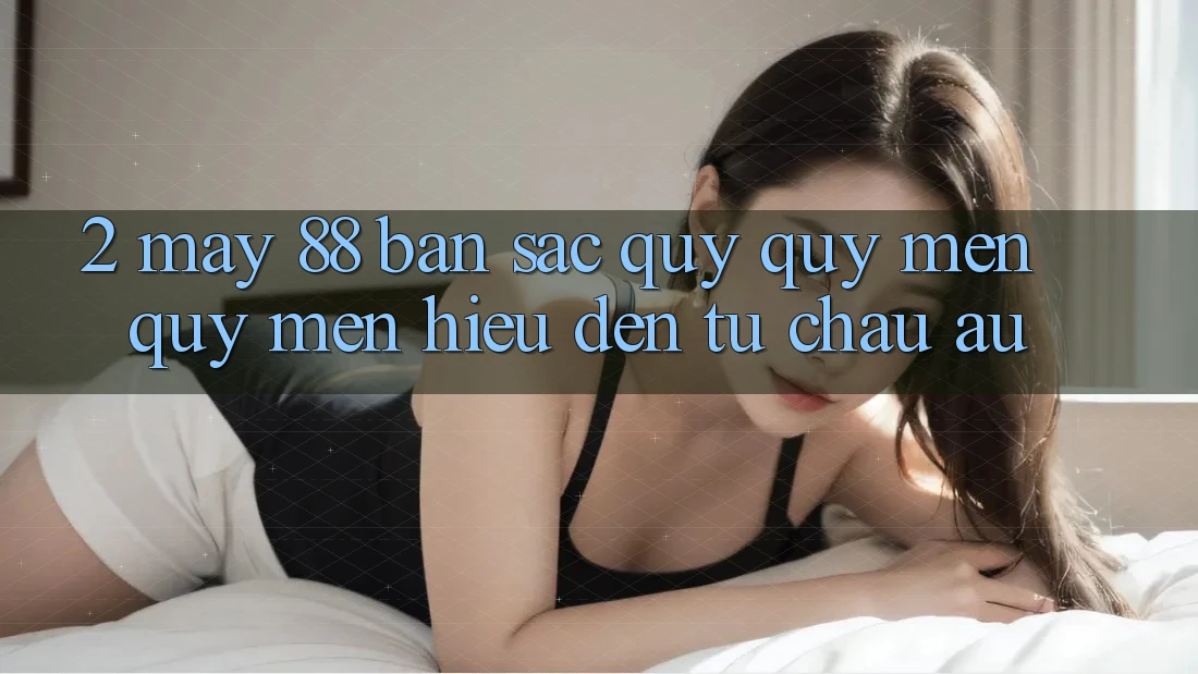 2. May-88 - Bản Sắc Quý quý mến quý mến Hiệu Đến Từ Châu Âu