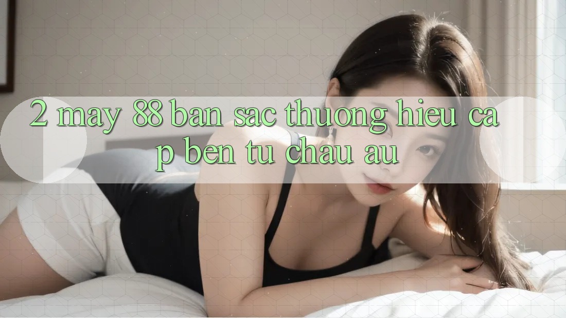 2. May-88 - Bản Sắc Thương Hiệu Cập bến Từ Châu Âu